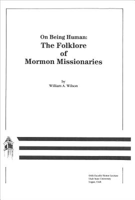 On Being Human: Folklore of Mormon Missionaries - Wilson, William