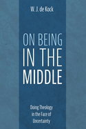 On Being in the Middle: Doing Theology in the Face of Uncertainty