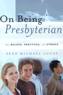 On Being Presbyterian: Our Beliefs, Practices, and Stories