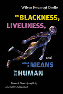 On Blackness, Liveliness, and What It Means to Be Human: Toward Black Specificity in Higher Education