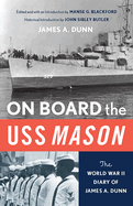 On Board the USS Mason: The World War II Diary of James A. Dunn /
