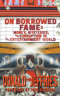 On Borrowed Fame (hardback): Money, Mysteries, and Corruption in the Entertainment World