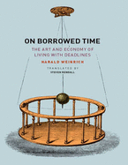 On Borrowed Time: (1 Volume Set): The Art and Economy of Living with Deadlines