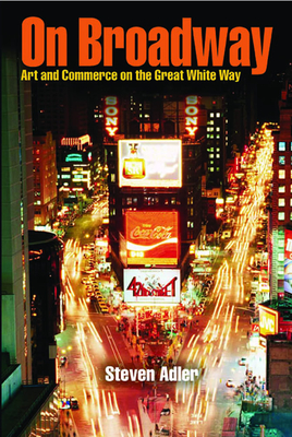On Broadway: Art and Commerce on the Great White Way - Adler, Steven, Professor