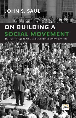 On Building a Social Movement: The North American Campaign for Southern African Liberation Revisited - Saul, John S