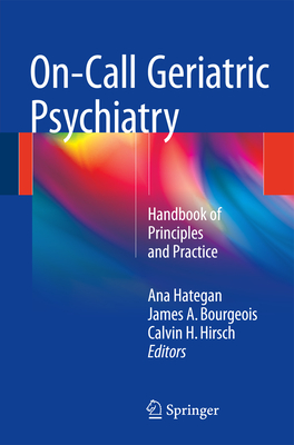 On-Call Geriatric Psychiatry: Handbook of Principles and Practice - Hategan, Ana, M.D. (Editor), and Bourgeois, James A, Professor, M.D. (Editor), and Hirsch, Calvin H (Editor)