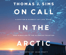On Call in the Arctic: A Doctor's Pursuit of Life, Love, and Miracles in the Alaskan Frontier