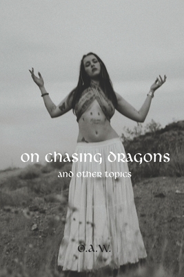 On Chasing Dragons and Other Topics - Wilde, Ophelia Arwen