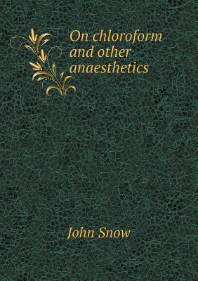 On Chloroform and Other Anaesthetics - Snow, John, Chief