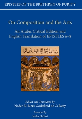 On Composition and the Arts: An Arabic Critical Edition and English Translation of Epistles 6-8 - El-Bizri, Nader (Edited and translated by), and de Callatay, Godefroid (Edited and translated by)