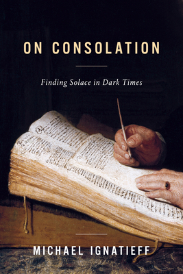 On Consolation: Finding Solace in Dark Times - Ignatieff, Michael