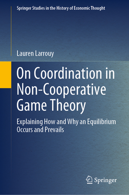 On Coordination in Non-Cooperative Game Theory: Explaining How and Why an Equilibrium Occurs and Prevails - Larrouy, Lauren