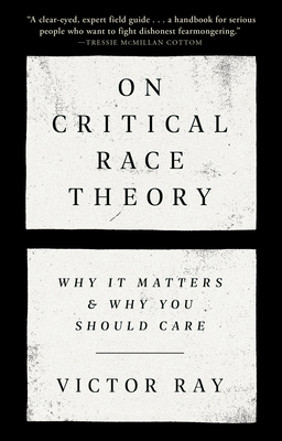 On Critical Race Theory: Why It Matters & Why You Should Care - Ray, Victor