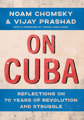 On Cuba: Reflections on 70 Years of Revolution and Struggle - Chomsky, Noam, and Prashad, Vijay, and Daz-Canel, Miguel (Foreword by)