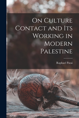On Culture Contact and Its Working in Modern Palestine - Patai, Raphael 1910-1996