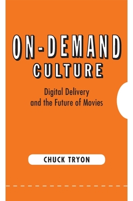 On-Demand Culture: Digital Delivery and the Future of Movies - Tryon, Chuck, Professor