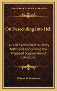 On Descending Into Hell: A Letter Addressed to Henry Matthews Concerning the Proposed Suppression of Literature