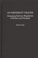 On Different Tracks: Designing Railway Regulation in Britain and Germany