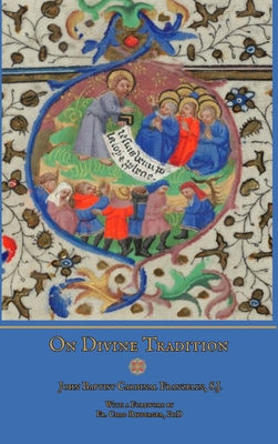 On Divine Tradition - Franzelin, S J John Baptist Cardinal, and Grant, Ryan, and Ripperger, Chad, Fr., PhD