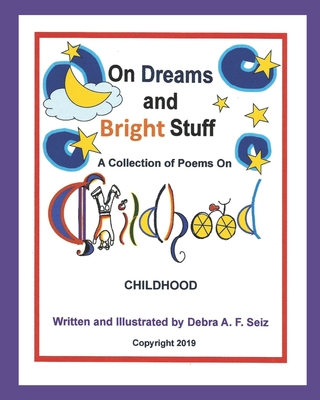 On Dreams and Bright Stuff: A Collection of Poems To Love On CHILDHOOD - Seiz, Debra