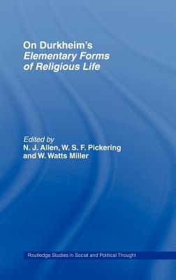 On Durkheim's Elementary Forms of Religious Life - Allen, N J (Editor), and Pickering, W S F (Editor), and Watts Miller, W (Editor)