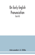 On early English pronunciation: with especial reference to Shakspere and Chaucer, containing an investigation of the correspondence of writing with speech in England from the Anglosaxon period to the present day (Part IV)
