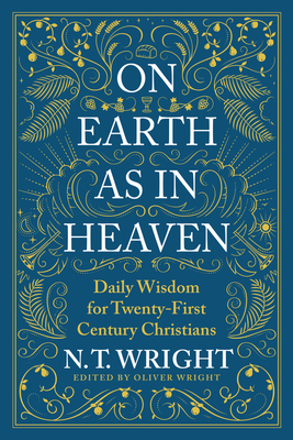 On Earth as in Heaven: Daily Wisdom for Twenty-First Century Christians - Wright, N T