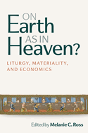 On Earth as in Heaven?: Liturgy, Materiality, and Economics