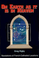 On Earth as it is in Heaven: Revelations of French Cathedral Locations - Rigby, Greg