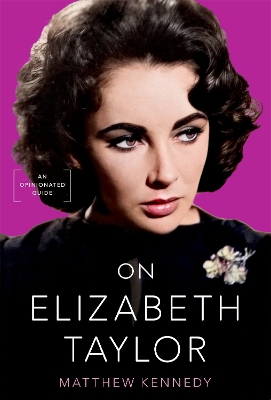 On Elizabeth Taylor: An Opinionated Guide - Kennedy, Matthew