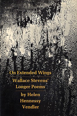 On Extended Wings: Wallace Stevens' Longer Poems - Vendler, Helen