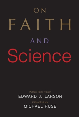 On Faith and Science - Larson, Edward J, J.D., PH.D., and Ruse, Michael