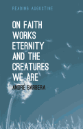 On Faith, Works, Eternity and the Creatures We Are