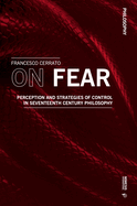 On Fear: Perception and Strategies of Control in Seventeenth Century Philosophy