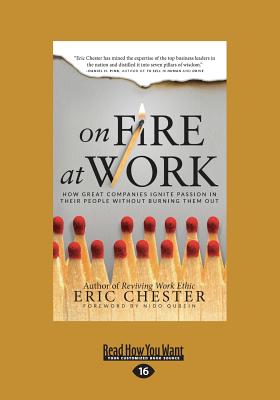 On Fire at Work: How Great Companies Ignite Passion in Their People Without Burning Them Out - Chester, Eric