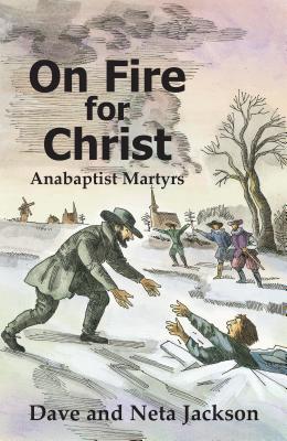 On Fire for Christ: Stories of Anabaptist Martyrs - Jackson, Dave, and Jackson, Neta