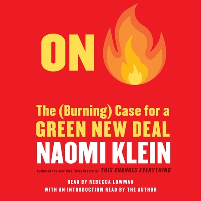 On Fire: The Case for the Green New Deal - Lowman, Rebecca (Read by), and Klein, Naomi (Contributions by)