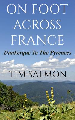 On Foot Across France - Dunkerque To The Pyrenees - Zia, Stephanie (Editor), and Salmon, Tim