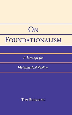 On Foundationalism: A Strategy for Metaphysical Realism - Rockmore, Tom