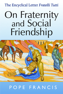 On Fraternity and Social Friendship: The Encyclical Letter Fratelli Tutti - Francis, Pope