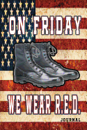 On Friday We Wear R.E.D. Journal: Remember Everyone Deployed: Heroes Overseas: 120 Pages 6x9