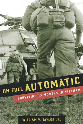 On Full Automatic: Surviving 13 Months in Vietnam - Taylor, William V, Jr.