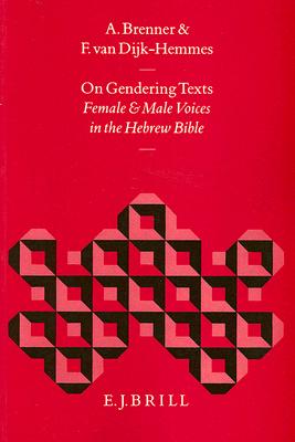 On Gendering Texts: Female and Male Voices in the Hebrew Bible - Brenner, Athalya, and Van Dijk-Hemmes