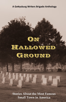 On Hallowed Ground: Stories About the Most Famous Small Town in America - Springle, Kerry, and Gregory, Lisa, and Rizzo, Felicia