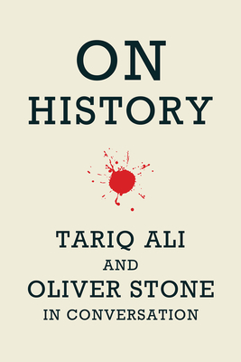 On History: Oliver Stone and Tariq Ali in Conversation - Stone, Oliver, and Ali, Tariq