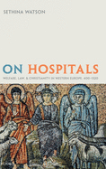On Hospitals: Welfare, Law, and Christianity in Western Europe, 400-1320