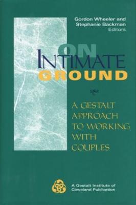 On Intimate Ground: A Gestalt Approach to Working with Couples - Wheeler, Gordon (Editor), and Backman, Stephanie (Editor)