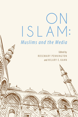 On Islam: Muslims and the Media - Kahn, Hilary E. (Editor), and Pennington, Rosemary (Editor), and Iftikhar, Arsalan (Contributions by)