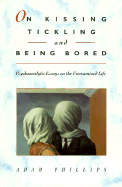 On Kissing, Tickling, and Being Bored: Psychoanalytic Essays on the Unexamined Life, - Phillips, Adam