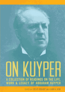 On Kuyper: A Collection of Readings on the Life, Work & Legacy of Abraham Kuyper